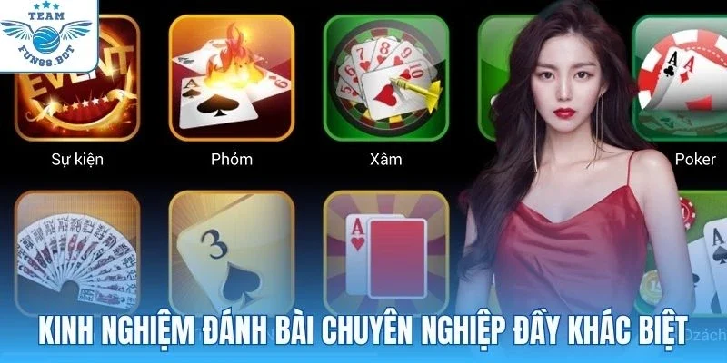 Kinh nghiệm đánh bài chuyên nghiệp đầy khác biệt