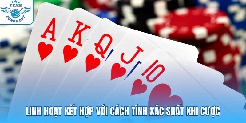 Linh hoạt kết hợp với cách tính xác suất khi cược