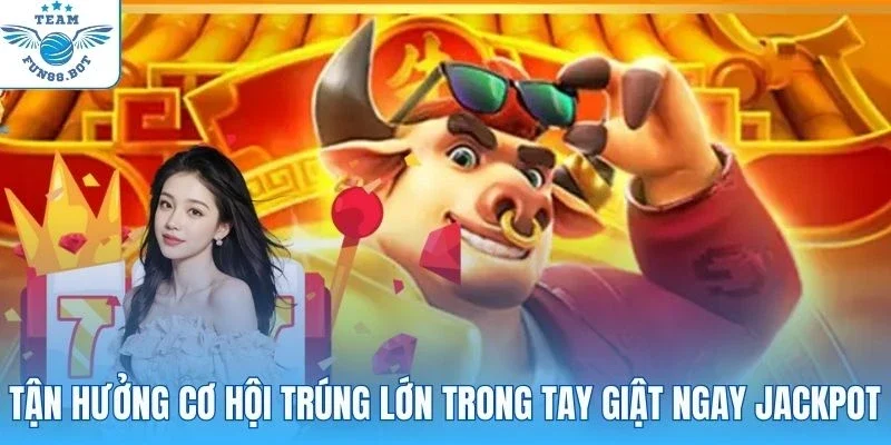 Tận hưởng cơ hội trúng lớn trong tay giật ngay Jackpot